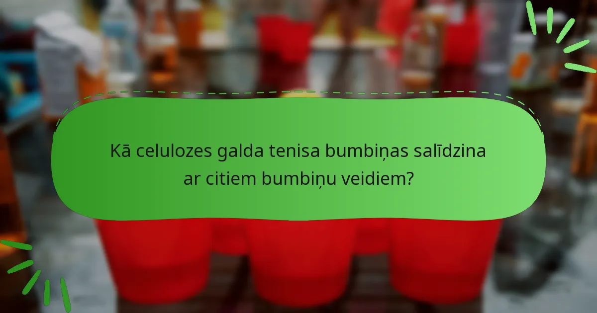Kā celulozes galda tenisa bumbiņas salīdzina ar citiem bumbiņu veidiem?