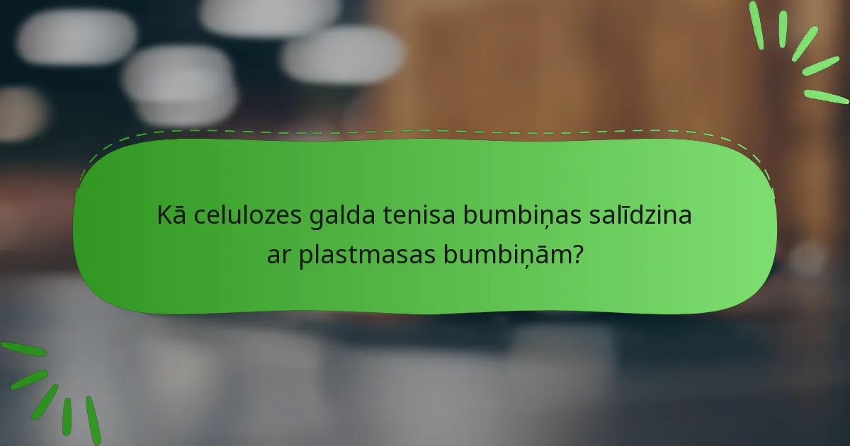 Kā celulozes galda tenisa bumbiņas salīdzina ar plastmasas bumbiņām?