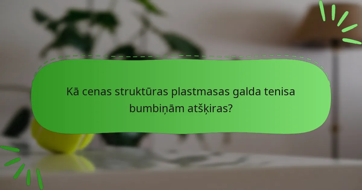 Kā cenas struktūras plastmasas galda tenisa bumbiņām atšķiras?
