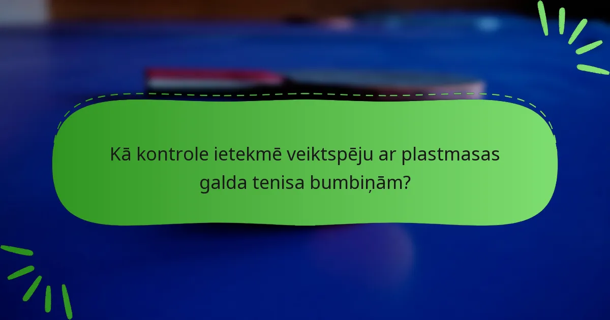 Kā kontrole ietekmē veiktspēju ar plastmasas galda tenisa bumbiņām?