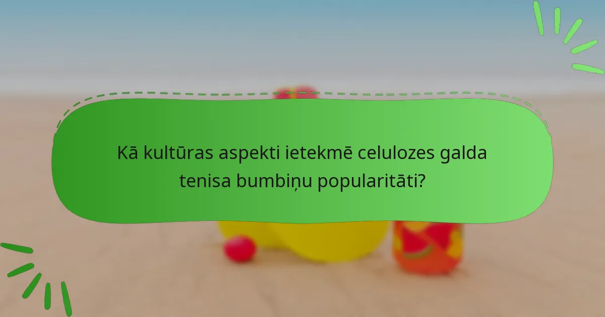 Kā kultūras aspekti ietekmē celulozes galda tenisa bumbiņu popularitāti?