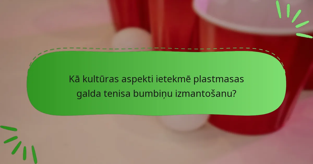 Kā kultūras aspekti ietekmē plastmasas galda tenisa bumbiņu izmantošanu?