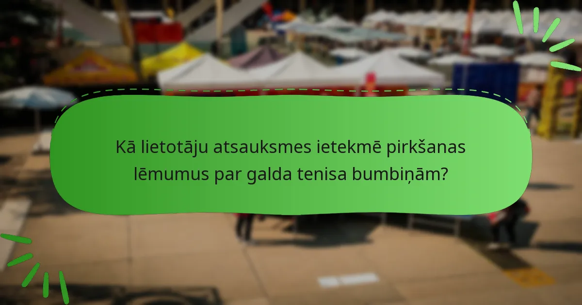 Kā lietotāju atsauksmes ietekmē pirkšanas lēmumus par galda tenisa bumbiņām?