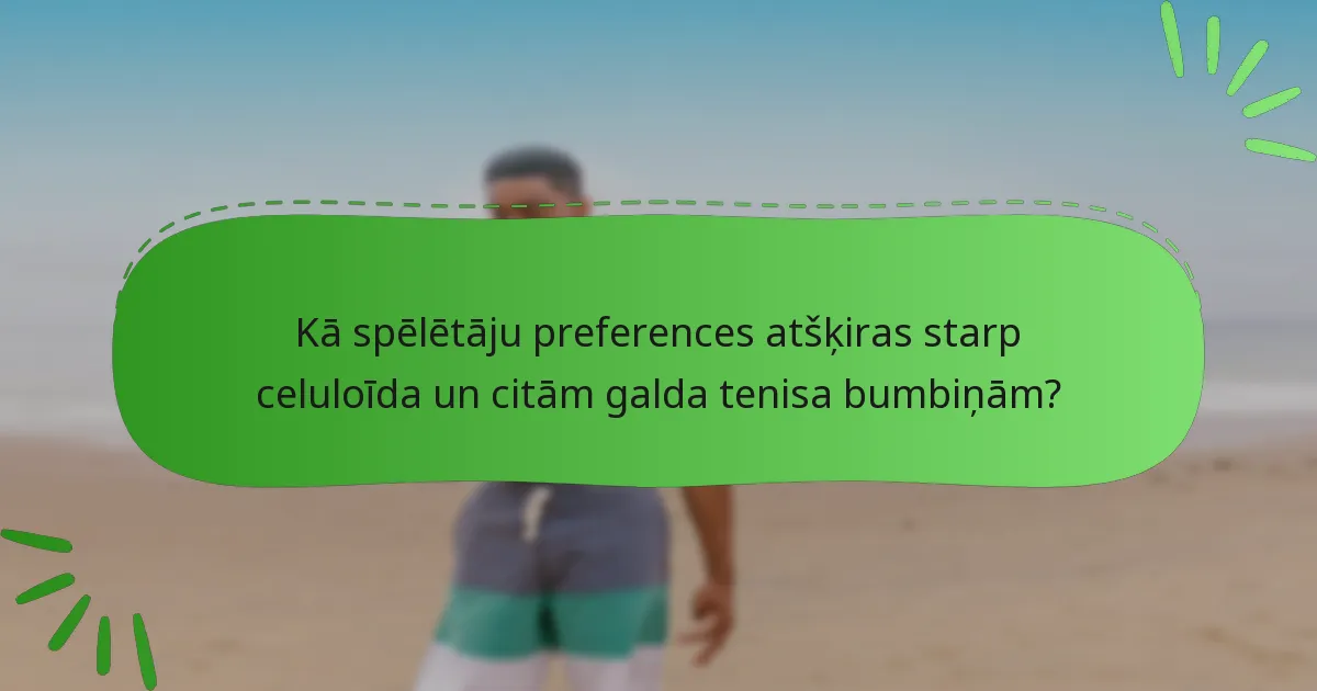 Kā spēlētāju preferences atšķiras starp celuloīda un citām galda tenisa bumbiņām?