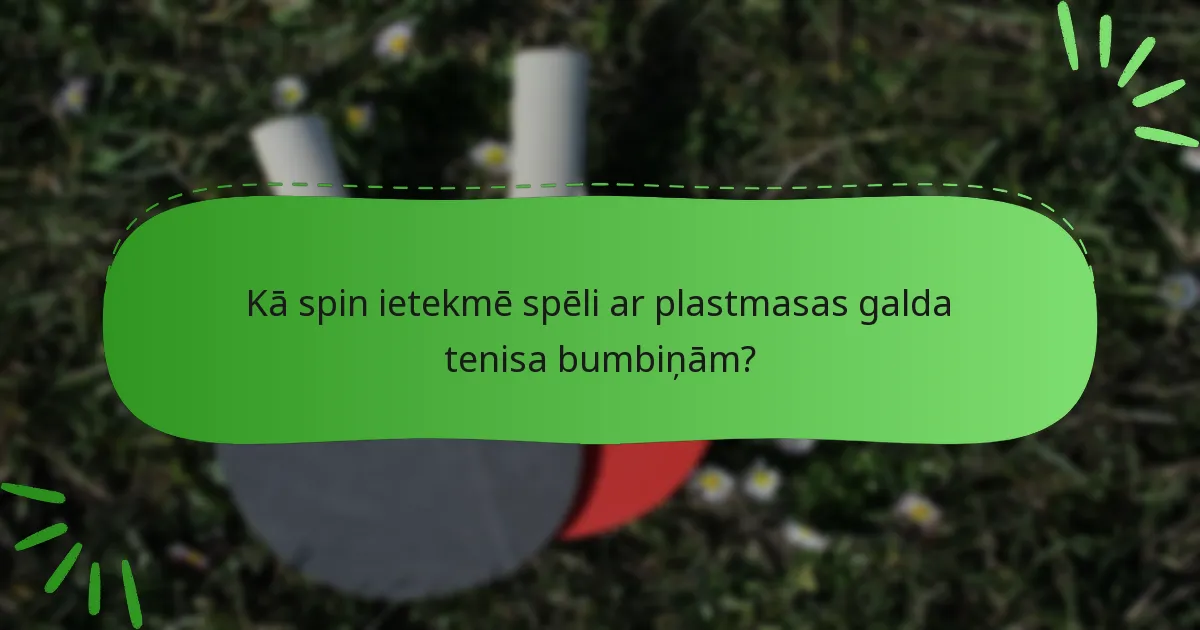 Kā spin ietekmē spēli ar plastmasas galda tenisa bumbiņām?