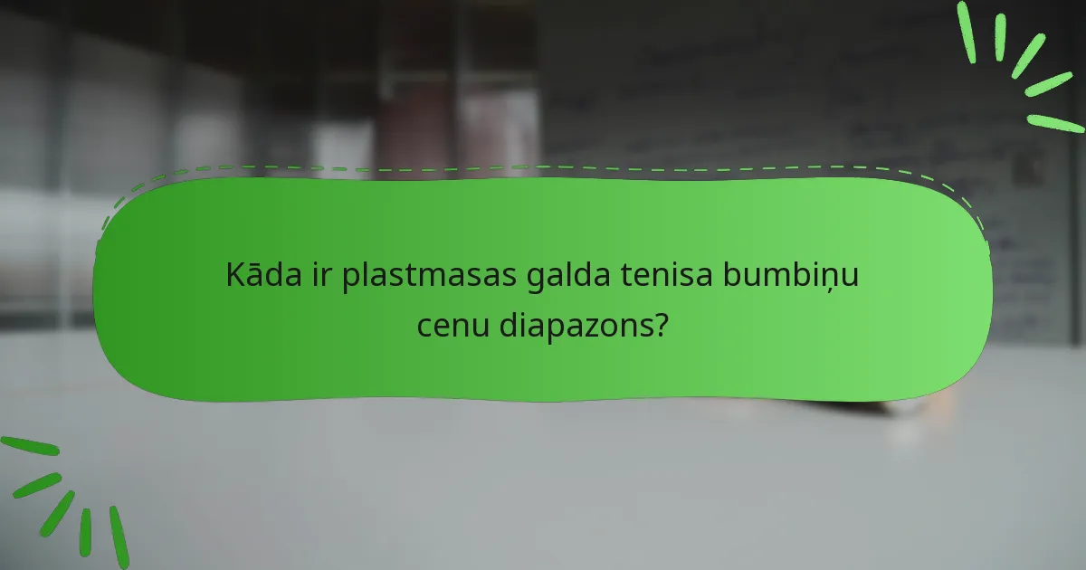 Kāda ir plastmasas galda tenisa bumbiņu cenu diapazons?