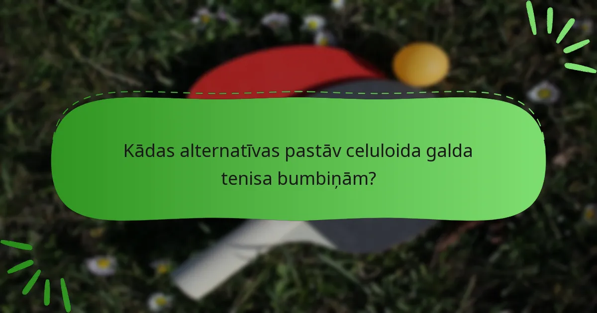 Kādas alternatīvas pastāv celuloida galda tenisa bumbiņām?