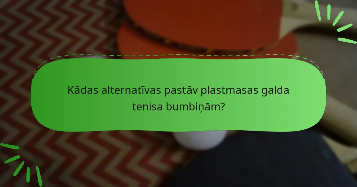 Kādas alternatīvas pastāv plastmasas galda tenisa bumbiņām?