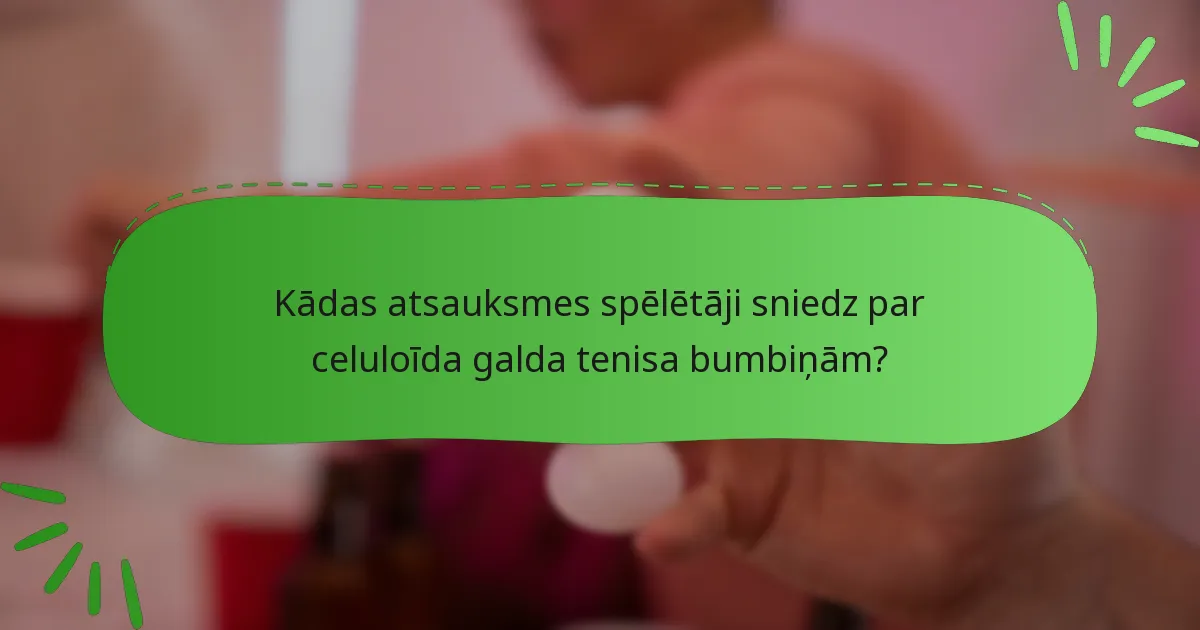 Kādas atsauksmes spēlētāji sniedz par celuloīda galda tenisa bumbiņām?