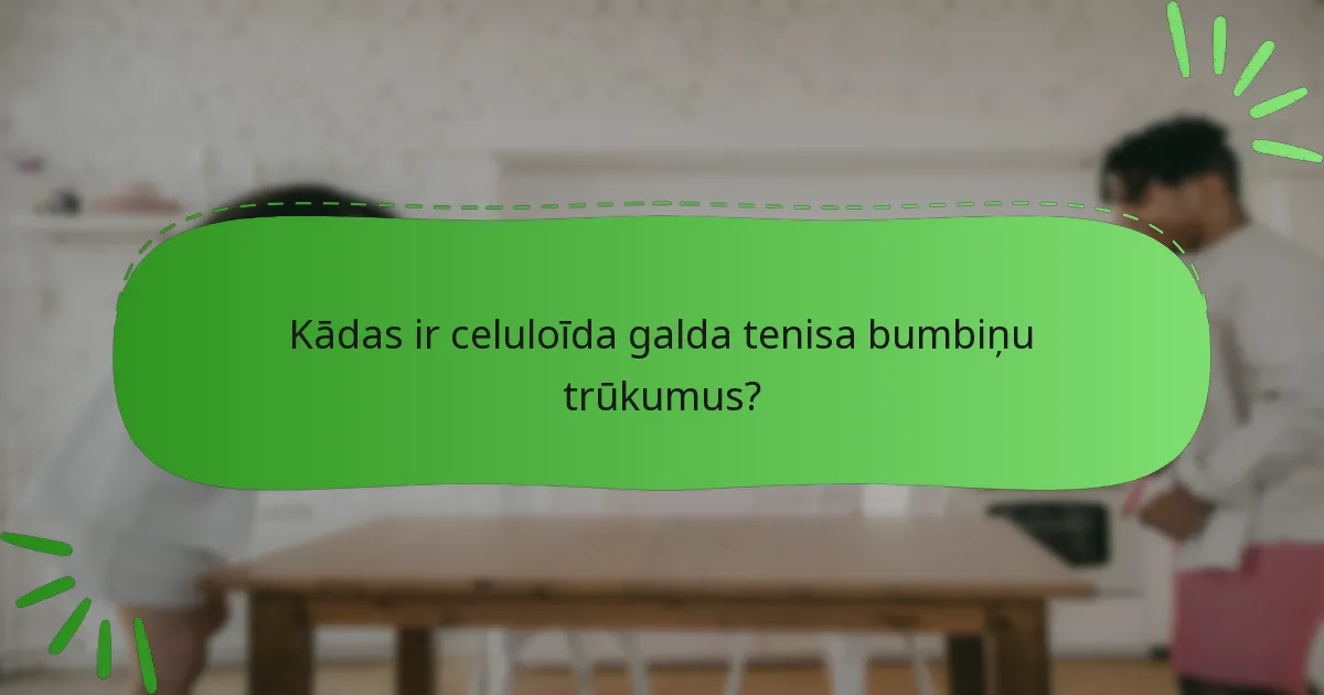 Kādas ir celuloīda galda tenisa bumbiņu trūkumus?
