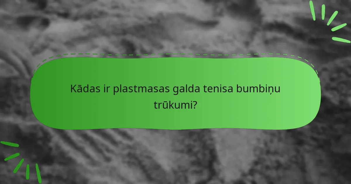 Kādas ir plastmasas galda tenisa bumbiņu trūkumi?