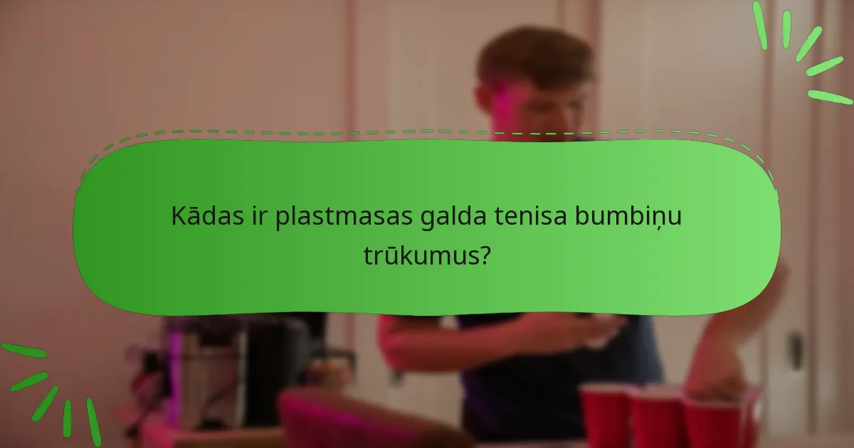 Kādas ir plastmasas galda tenisa bumbiņu trūkumus?