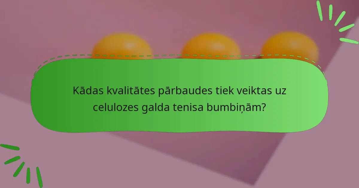 Kādas kvalitātes pārbaudes tiek veiktas uz celulozes galda tenisa bumbiņām?