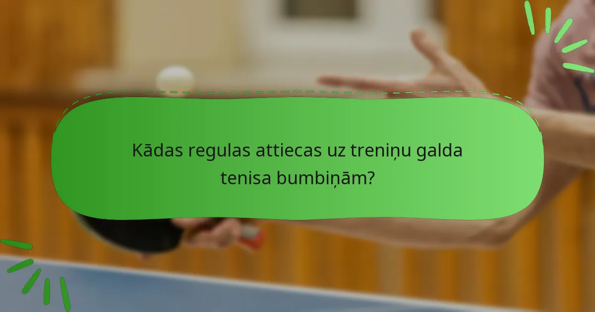 Kādas regulas attiecas uz treniņu galda tenisa bumbiņām?