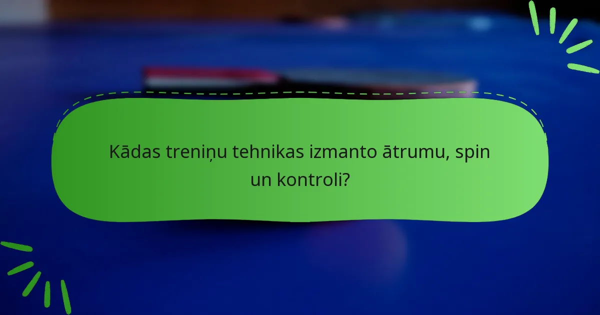 Kādas treniņu tehnikas izmanto ātrumu, spin un kontroli?