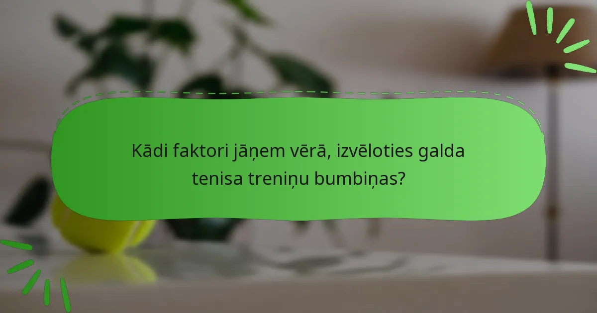 Kādi faktori jāņem vērā, izvēloties galda tenisa treniņu bumbiņas?