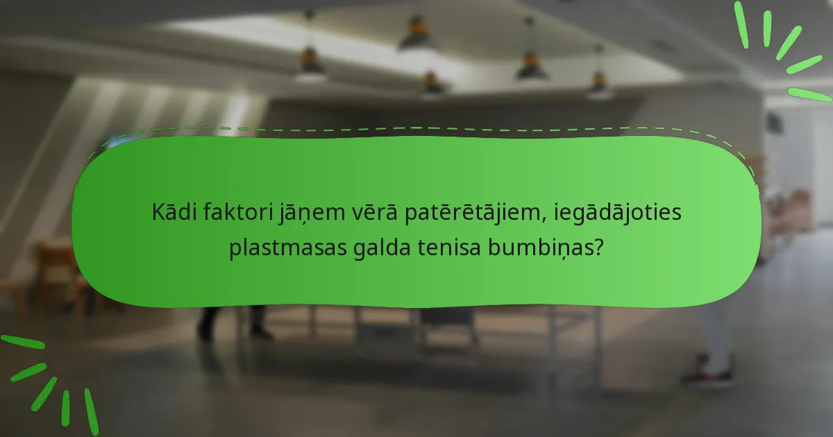 Kādi faktori jāņem vērā patērētājiem, iegādājoties plastmasas galda tenisa bumbiņas?