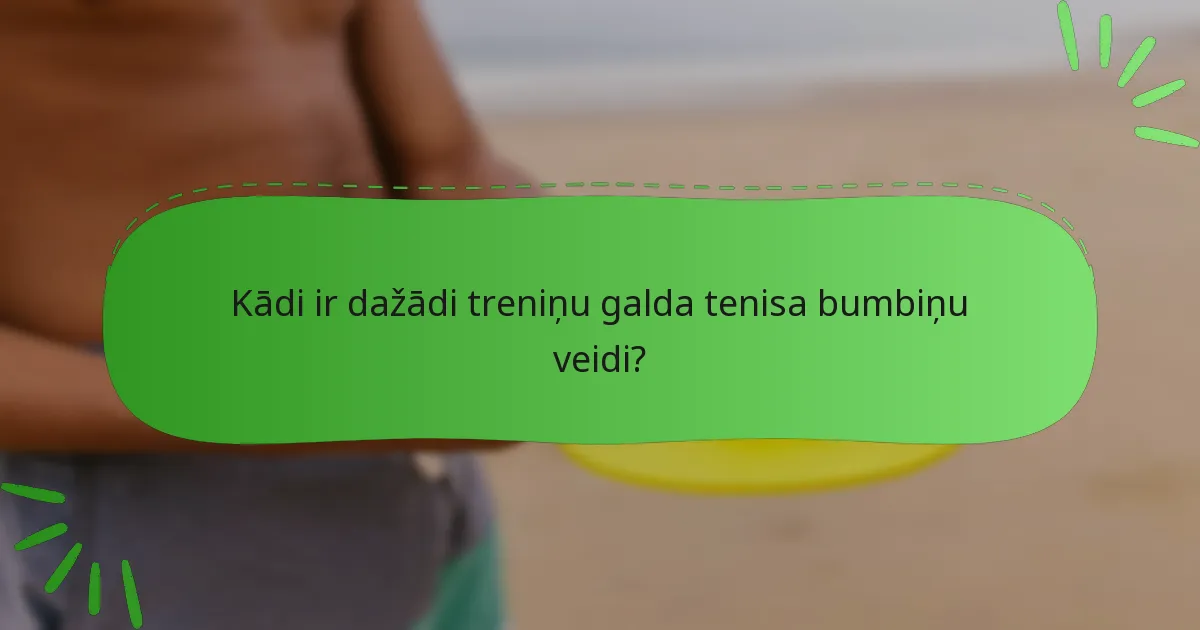 Kādi ir dažādi treniņu galda tenisa bumbiņu veidi?