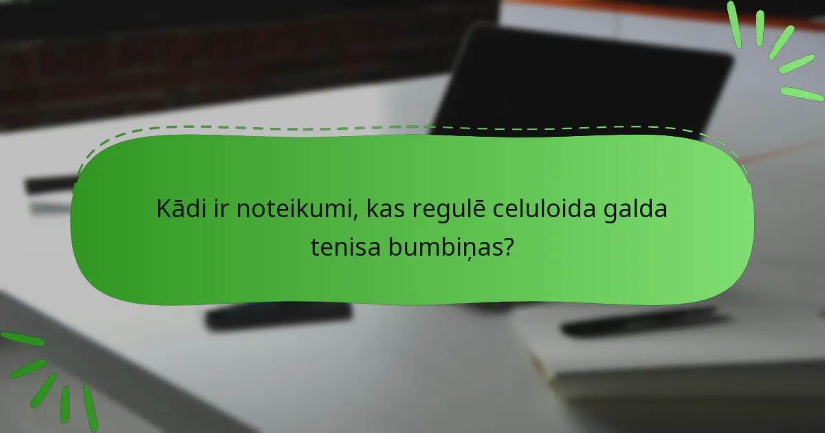 Kādi ir noteikumi, kas regulē celuloida galda tenisa bumbiņas?