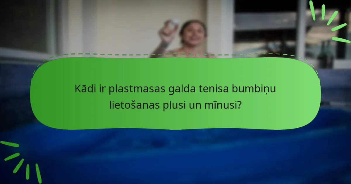 Kādi ir plastmasas galda tenisa bumbiņu lietošanas plusi un mīnusi?
