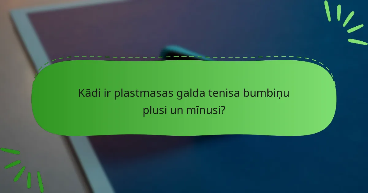 Kādi ir plastmasas galda tenisa bumbiņu plusi un mīnusi?