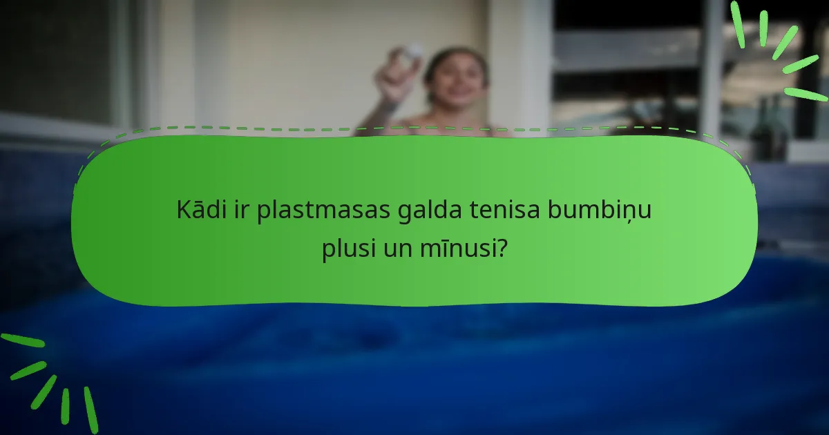 Kādi ir plastmasas galda tenisa bumbiņu plusi un mīnusi?