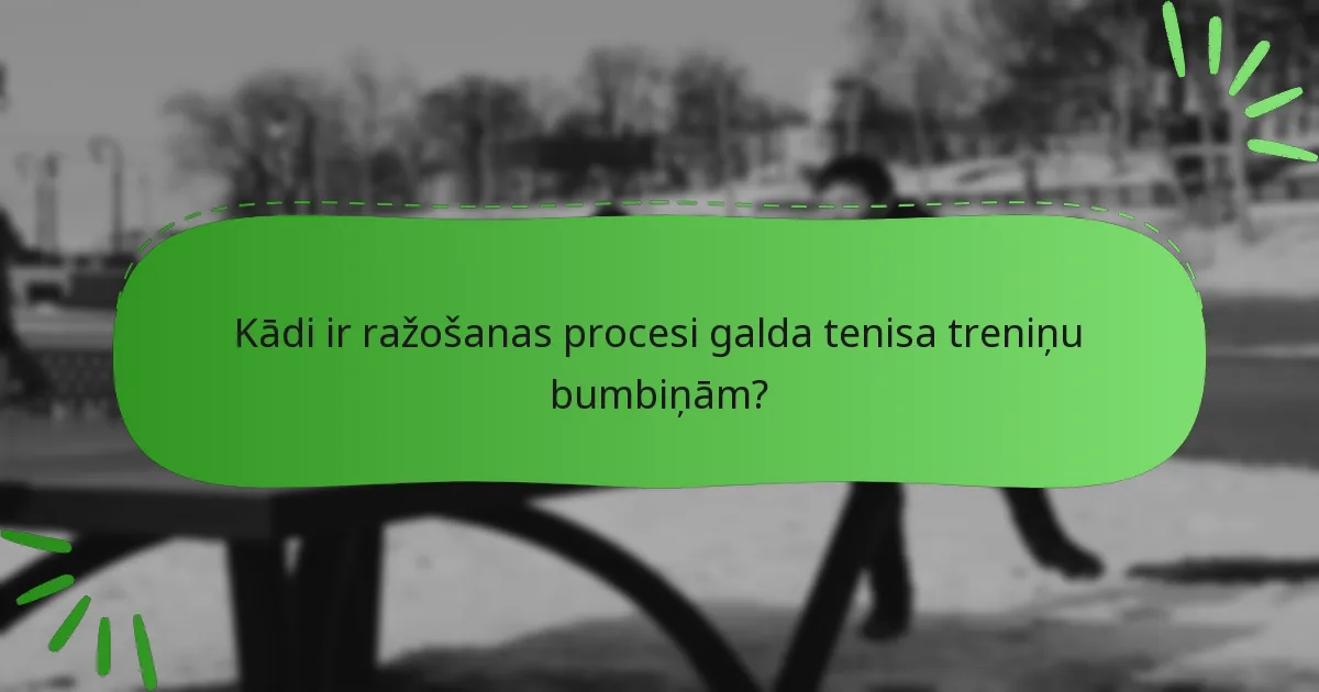 Kādi ir ražošanas procesi galda tenisa treniņu bumbiņām?