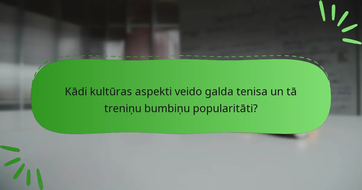 Kādi kultūras aspekti veido galda tenisa un tā treniņu bumbiņu popularitāti?