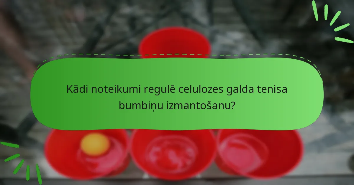 Kādi noteikumi regulē celulozes galda tenisa bumbiņu izmantošanu?