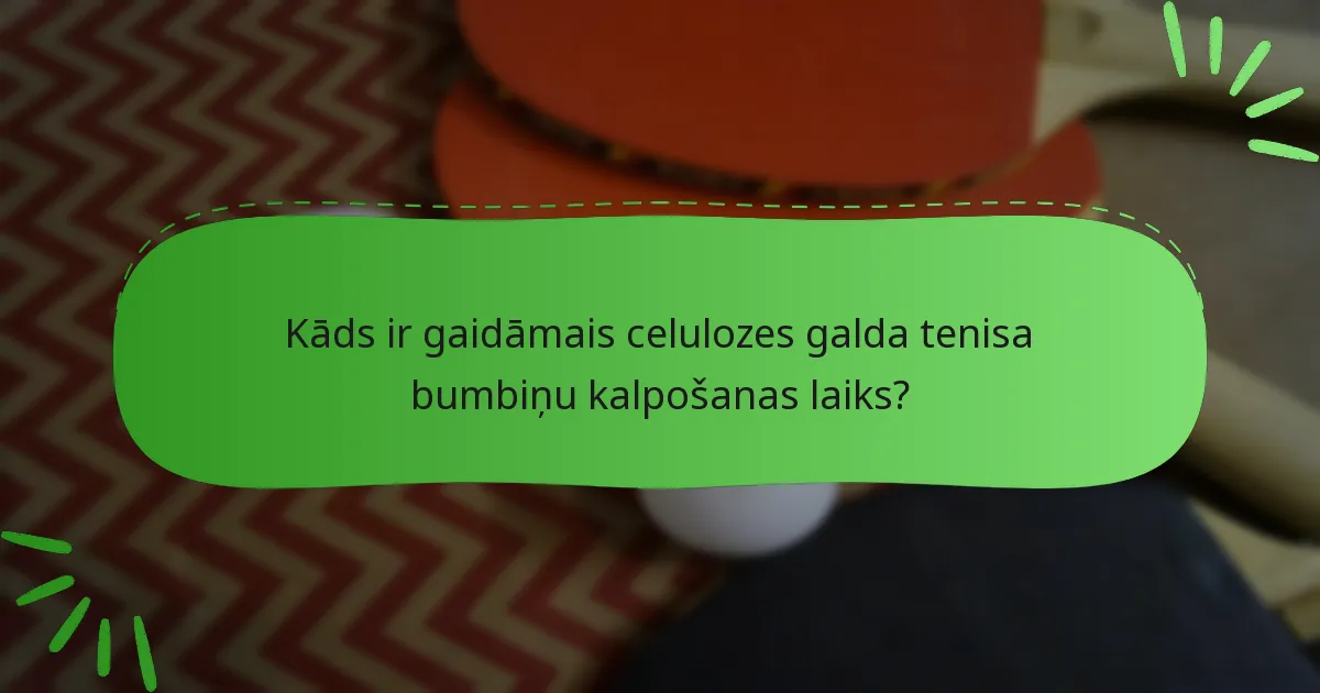 Kāds ir gaidāmais celulozes galda tenisa bumbiņu kalpošanas laiks?