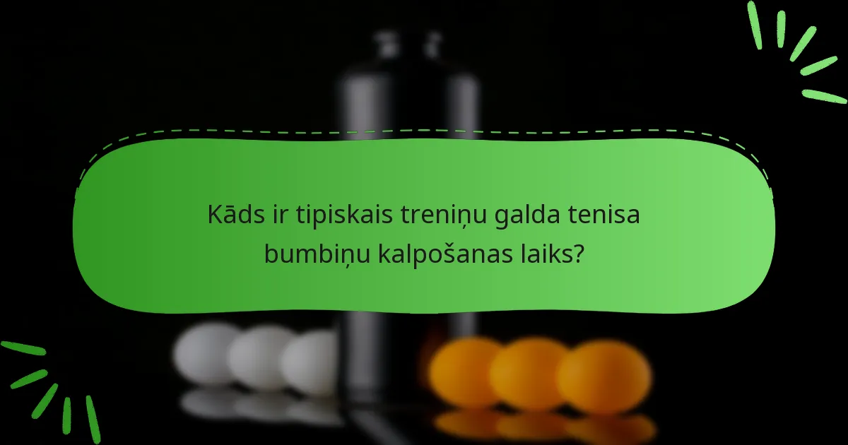 Kāds ir tipiskais treniņu galda tenisa bumbiņu kalpošanas laiks?