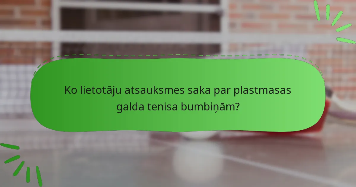 Ko lietotāju atsauksmes saka par plastmasas galda tenisa bumbiņām?