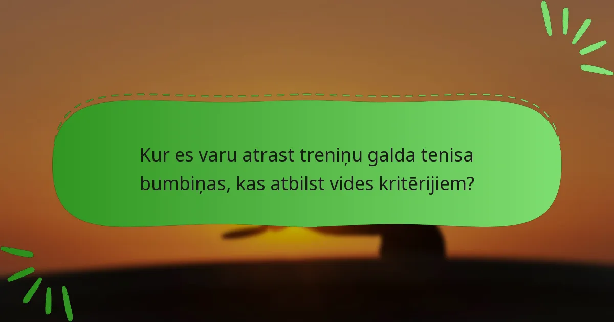 Kur es varu atrast treniņu galda tenisa bumbiņas, kas atbilst vides kritērijiem?