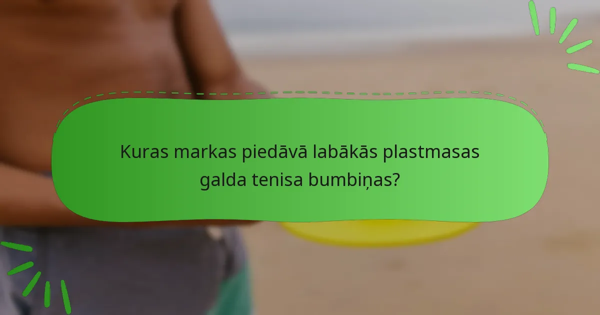 Kuras markas piedāvā labākās plastmasas galda tenisa bumbiņas?