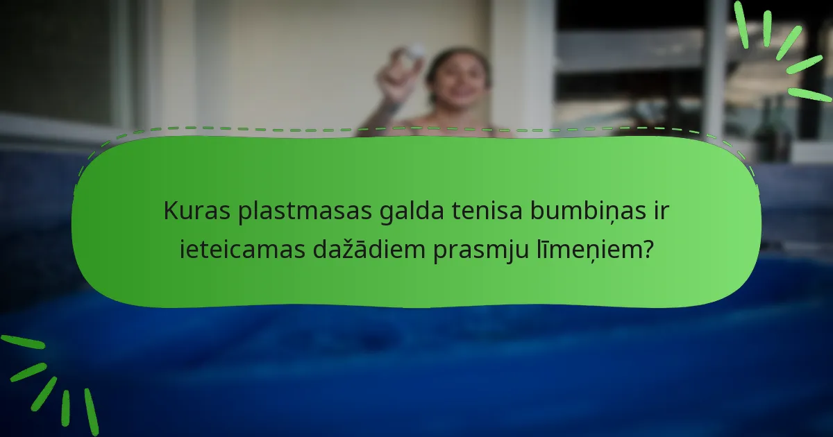 Kuras plastmasas galda tenisa bumbiņas ir ieteicamas dažādiem prasmju līmeņiem?