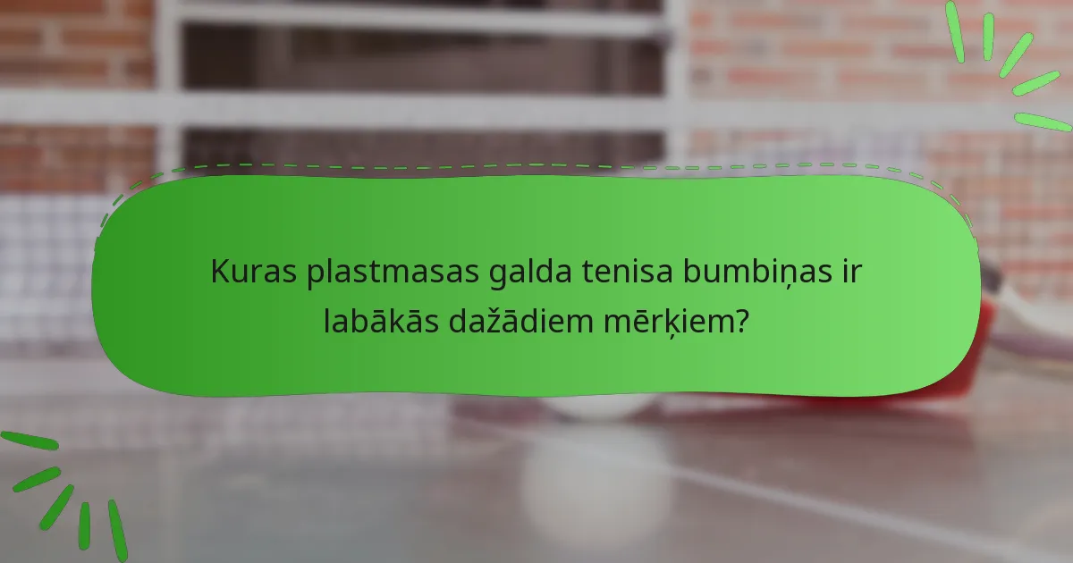 Kuras plastmasas galda tenisa bumbiņas ir labākās dažādiem mērķiem?
