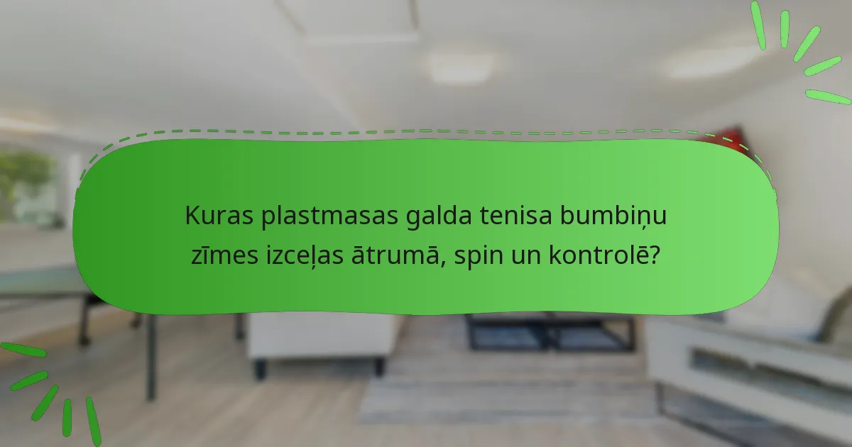 Kuras plastmasas galda tenisa bumbiņu zīmes izceļas ātrumā, spin un kontrolē?