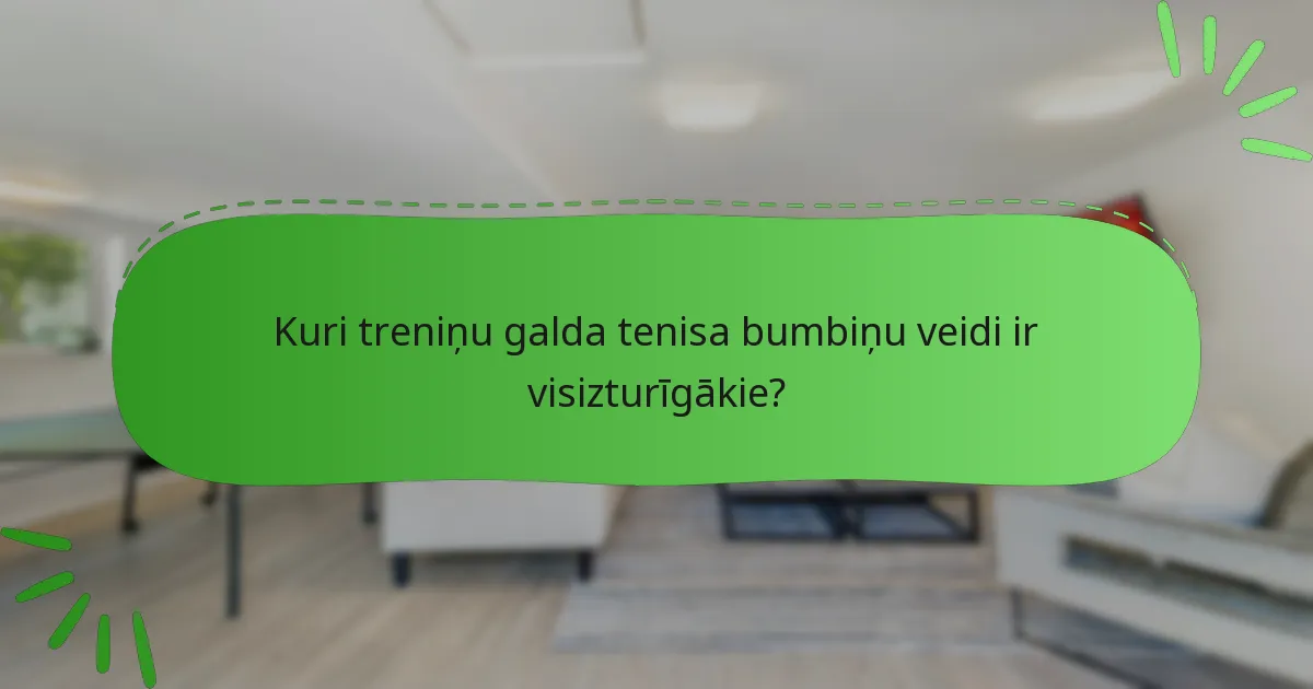 Kuri treniņu galda tenisa bumbiņu veidi ir visizturīgākie?